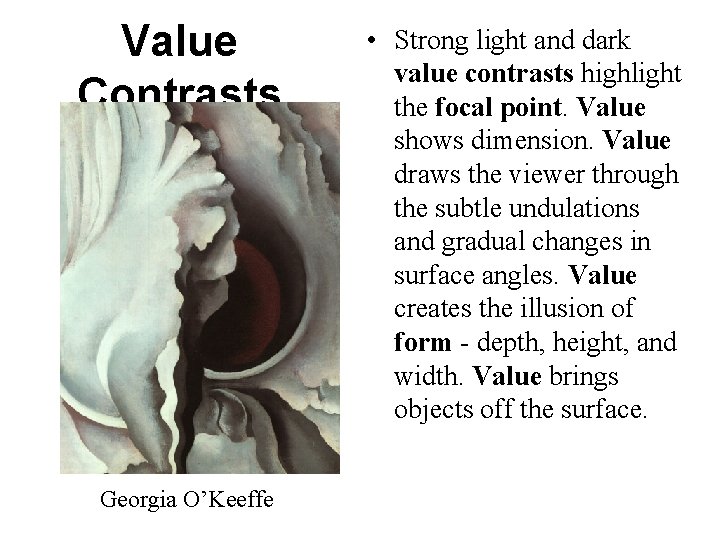 Value Contrasts Georgia O’Keeffe • Strong light and dark value contrasts highlight the focal Value Contrasts Georgia O’Keeffe • Strong light and dark value contrasts highlight the focal