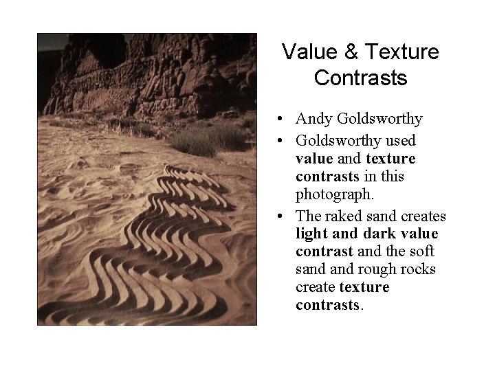 Value & Texture Contrasts • Andy Goldsworthy • Goldsworthy used value and texture contrasts Value & Texture Contrasts • Andy Goldsworthy • Goldsworthy used value and texture contrasts