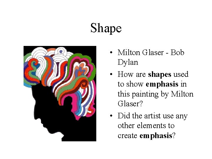 Shape • Milton Glaser - Bob Dylan • How are shapes used to show Shape • Milton Glaser - Bob Dylan • How are shapes used to show