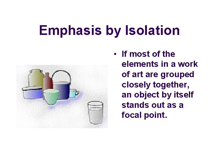 Emphasis by Isolation • If most of the elements in a work of art Emphasis by Isolation • If most of the elements in a work of art