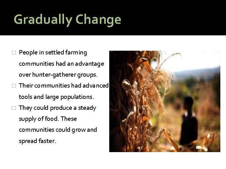 Gradually Change � People in settled farming communities had an advantage over hunter-gatherer groups.