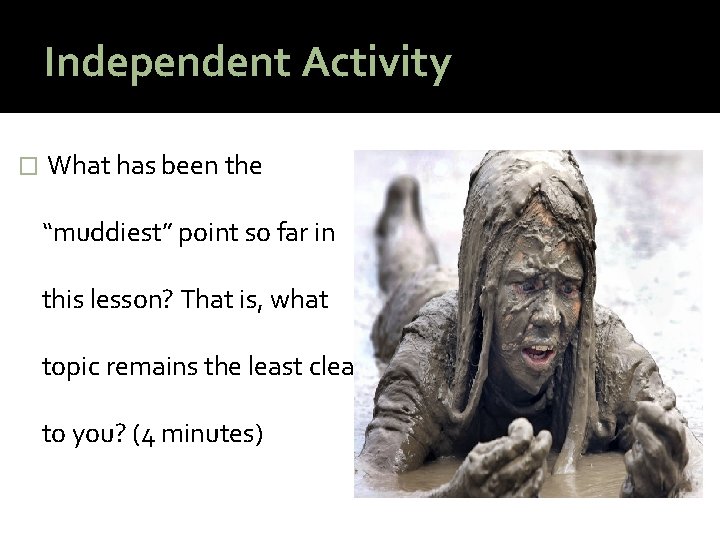 Independent Activity � What has been the “muddiest” point so far in this lesson?
