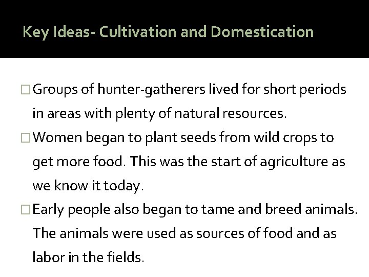 Key Ideas- Cultivation and Domestication �Groups of hunter-gatherers lived for short periods in areas