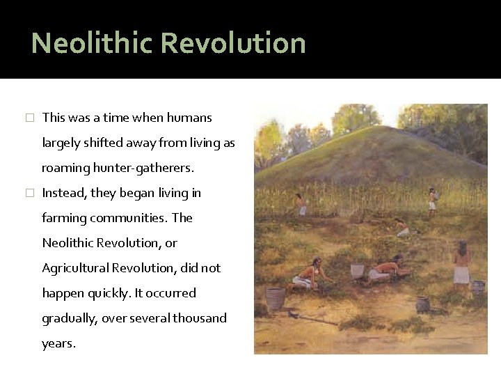 Neolithic Revolution � This was a time when humans largely shifted away from living