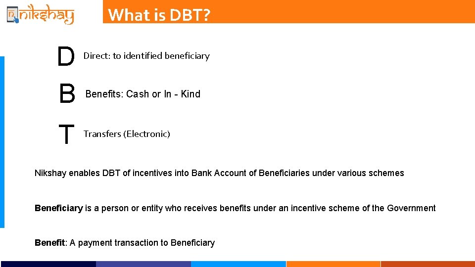 What is DBT? D B T Direct: to identified beneficiary Benefits: Cash or In What is DBT? D B T Direct: to identified beneficiary Benefits: Cash or In
