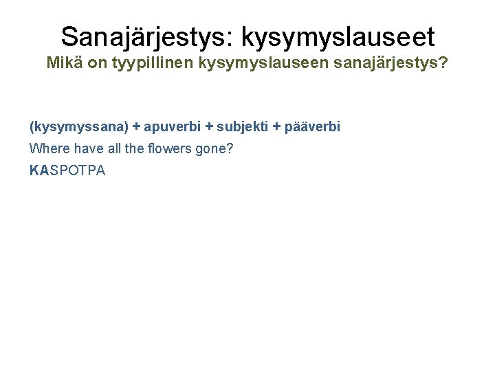 Sanajärjestys: kysymyslauseet Mikä on tyypillinen kysymyslauseen sanajärjestys? (kysymyssana) + apuverbi + subjekti + pääverbi