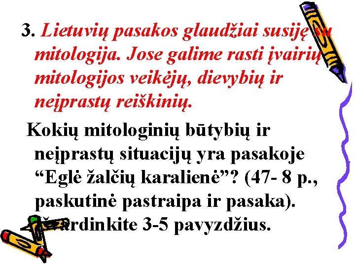 3. Lietuvių pasakos glaudžiai susiję su mitologija. Jose galime rasti įvairių mitologijos veikėjų, dievybių