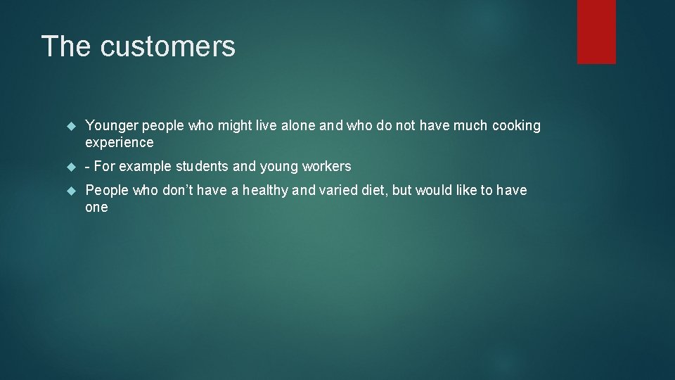 The customers Younger people who might live alone and who do not have much