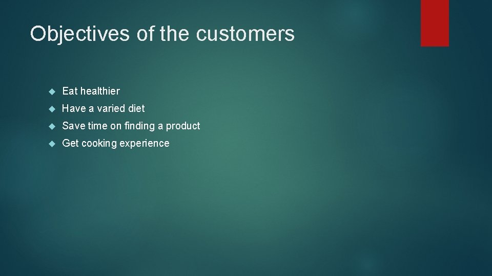 Objectives of the customers Eat healthier Have a varied diet Save time on finding