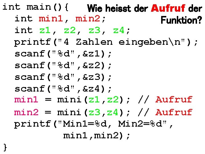 int main(){ Wie heisst der Aufruf der int min 1, min 2; Funktion? int