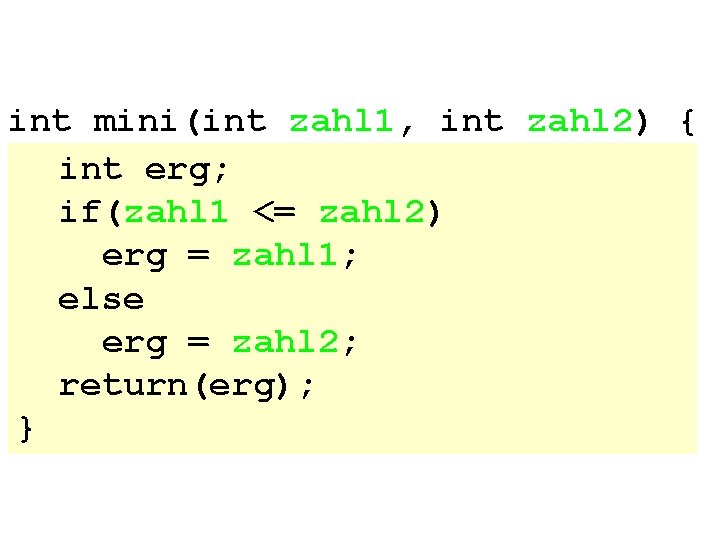 int mini(int zahl 1, int zahl 2) { int erg; if(zahl 1 <= zahl