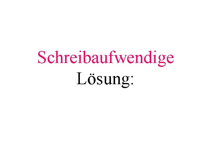 Schreibaufwendige Lösung: 