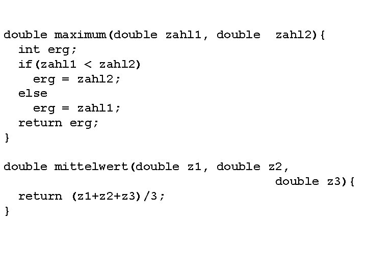 double maximum(double zahl 1, double int erg; if(zahl 1 < zahl 2) erg =