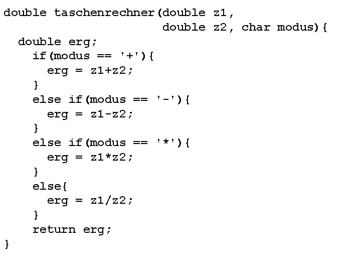 double taschenrechner(double z 1, double z 2, char modus){ double erg; if(modus == '+'){