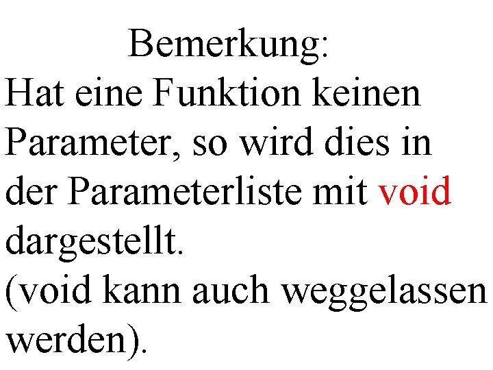 Bemerkung: Hat eine Funktion keinen Parameter, so wird dies in der Parameterliste mit void