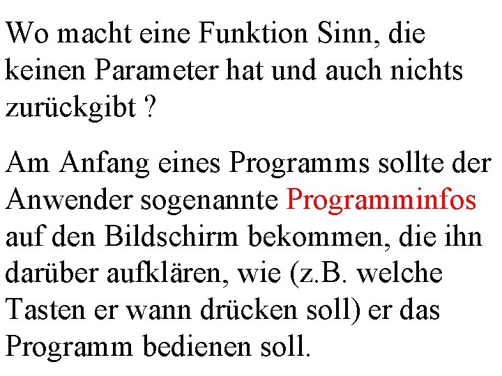 Wo macht eine Funktion Sinn, die keinen Parameter hat und auch nichts zurückgibt ?