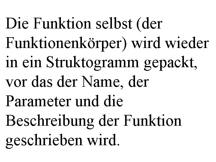 Die Funktion selbst (der Funktionenkörper) wird wieder in ein Struktogramm gepackt, vor das der