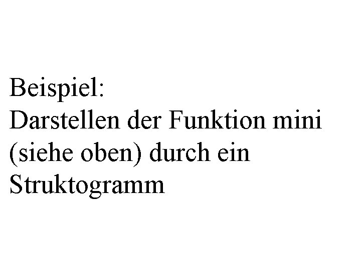 Beispiel: Darstellen der Funktion mini (siehe oben) durch ein Struktogramm 