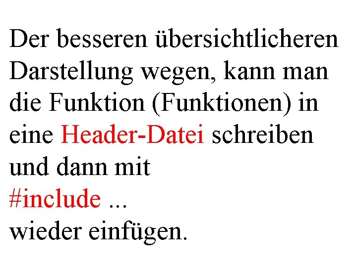 Der besseren übersichtlicheren Darstellung wegen, kann man die Funktion (Funktionen) in eine Header-Datei schreiben
