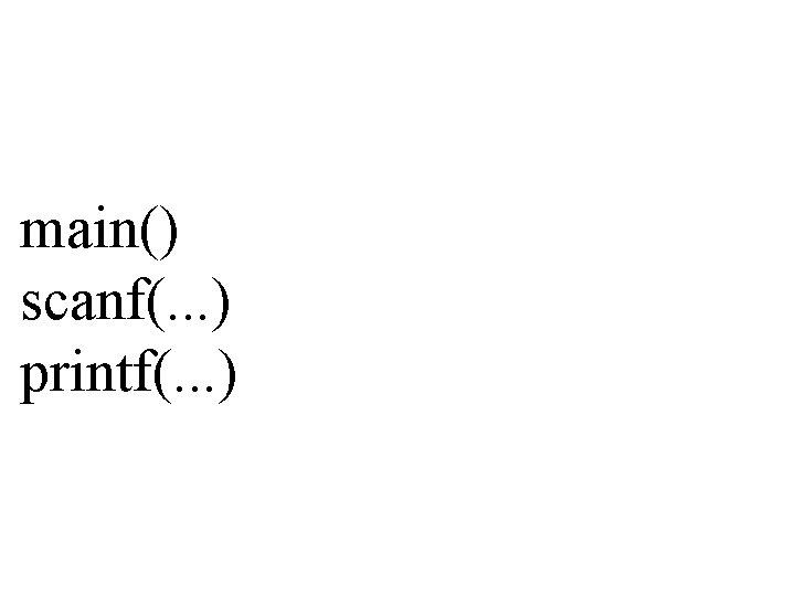 main() scanf(. . . ) printf(. . . ) 