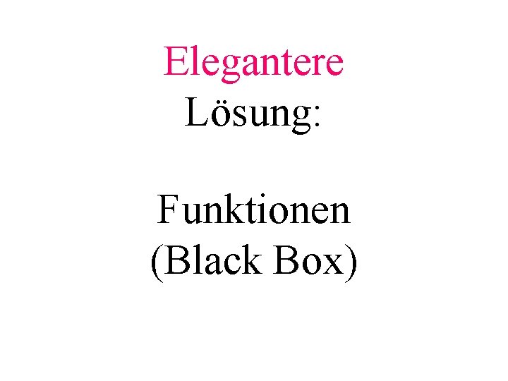 Elegantere Lösung: Funktionen (Black Box) 