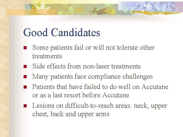 Good Candidates n n n Some patients fail or will not tolerate other treatments