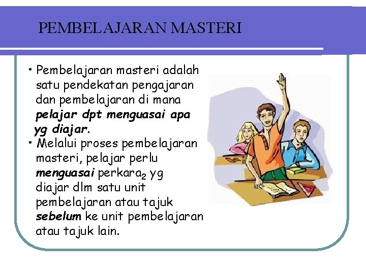 PEMBELAJARAN MASTERI • Pembelajaran masteri adalah satu pendekatan pengajaran dan pembelajaran di mana pelajar