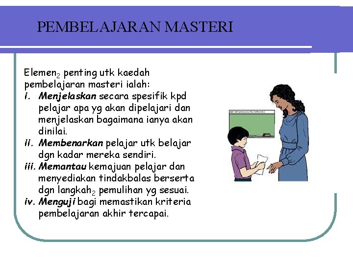 PEMBELAJARAN MASTERI Elemen 2 penting utk kaedah pembelajaran masteri ialah: i. Menjelaskan secara spesifik PEMBELAJARAN MASTERI Elemen 2 penting utk kaedah pembelajaran masteri ialah: i. Menjelaskan secara spesifik