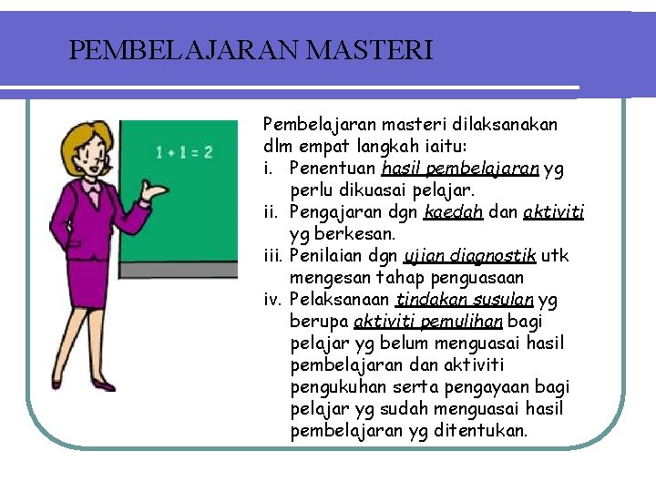 PEMBELAJARAN MASTERI Pembelajaran masteri dilaksanakan dlm empat langkah iaitu: i. Penentuan hasil pembelajaran yg