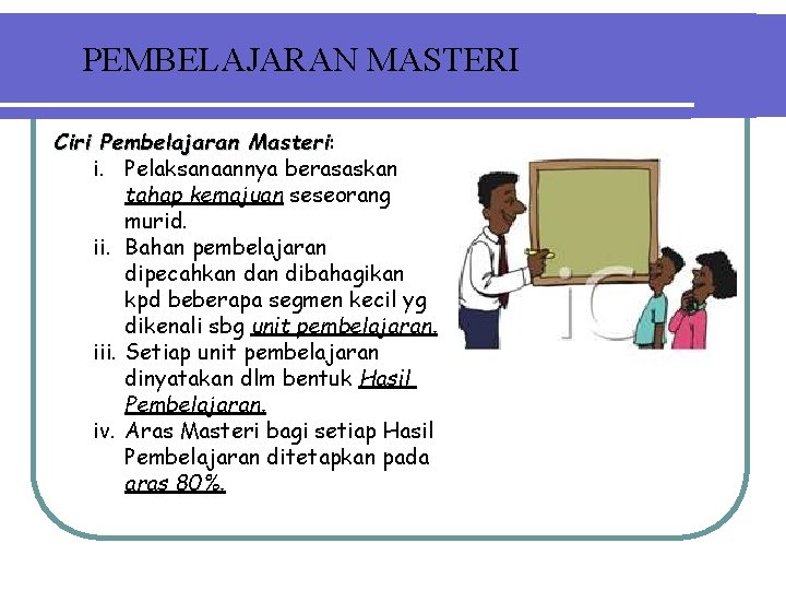 PEMBELAJARAN MASTERI Ciri Pembelajaran Masteri: Masteri i. Pelaksanaannya berasaskan tahap kemajuan seseorang murid. ii.