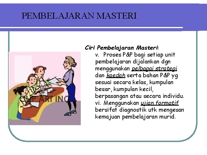 PEMBELAJARAN MASTERI Ciri Pembelajaran Masteri: Masteri v. Proses P&P bagi setiap unit pembelajaran dijalankan
