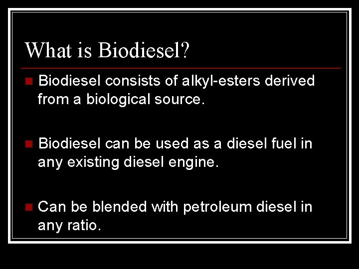 What is Biodiesel? n Biodiesel consists of alkyl-esters derived from a biological source. n