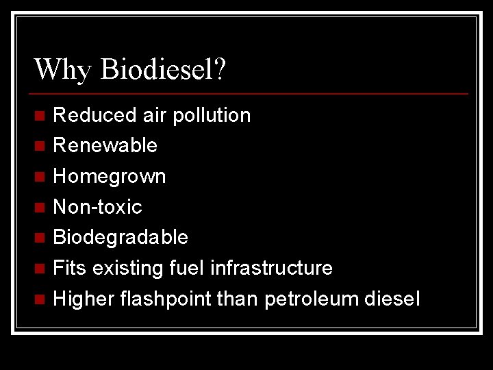 Why Biodiesel? Reduced air pollution n Renewable n Homegrown n Non-toxic n Biodegradable n