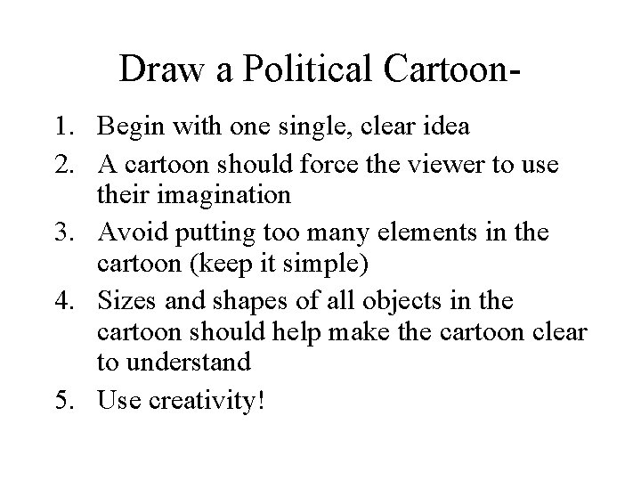 Draw a Political Cartoon 1. Begin with one single, clear idea 2. A cartoon