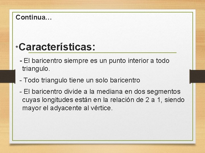 Continua… *Características: - El baricentro siempre es un punto interior a todo triangulo. -