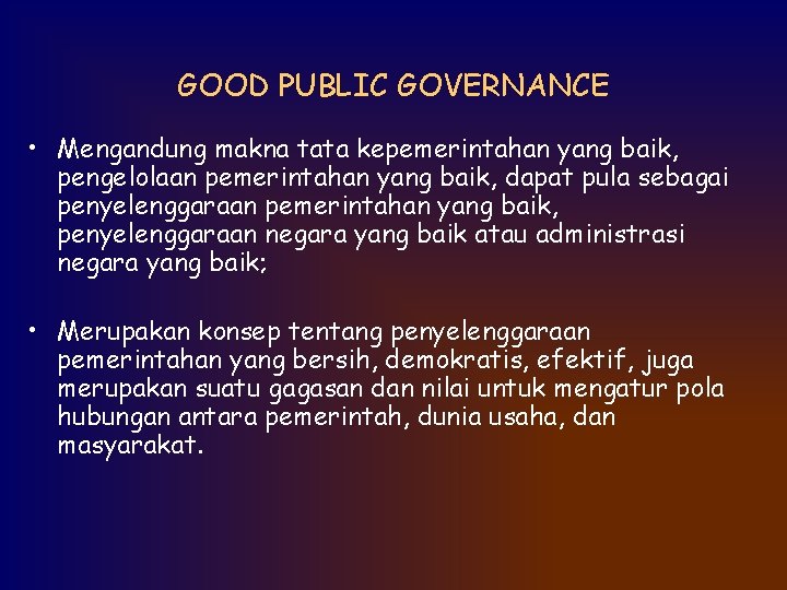 GOOD PUBLIC GOVERNANCE • Mengandung makna tata kepemerintahan yang baik, pengelolaan pemerintahan yang baik,