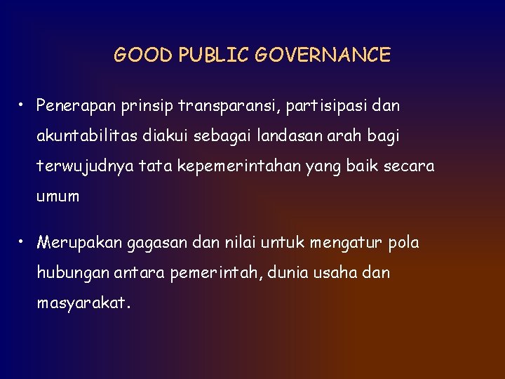 GOOD PUBLIC GOVERNANCE • Penerapan prinsip transparansi, partisipasi dan akuntabilitas diakui sebagai landasan arah