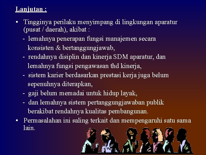 Lanjutan : • Tingginya perilaku menyimpang di lingkungan aparatur (pusat / daerah), akibat :