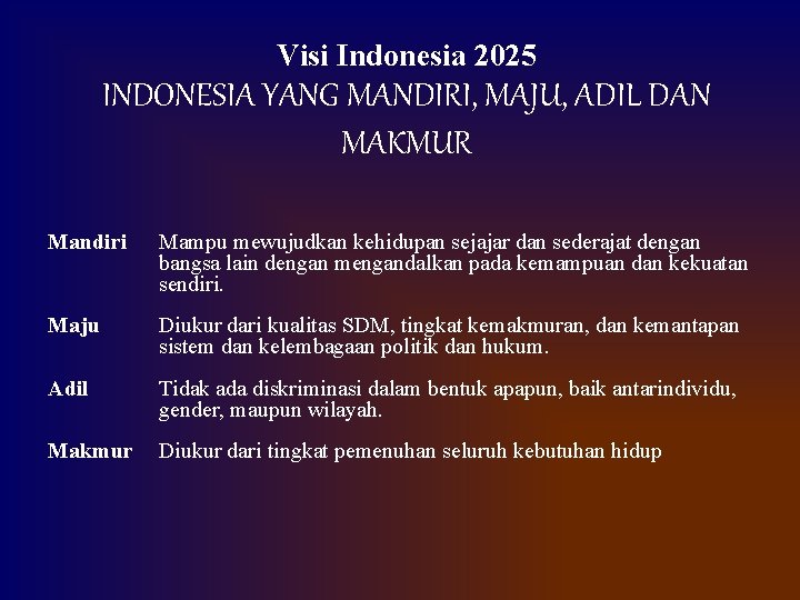 Visi Indonesia 2025 INDONESIA YANG MANDIRI, MAJU, ADIL DAN MAKMUR Mandiri Mampu mewujudkan kehidupan