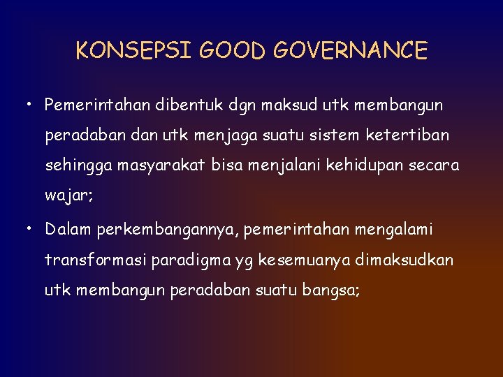 KONSEPSI GOOD GOVERNANCE • Pemerintahan dibentuk dgn maksud utk membangun peradaban dan utk menjaga