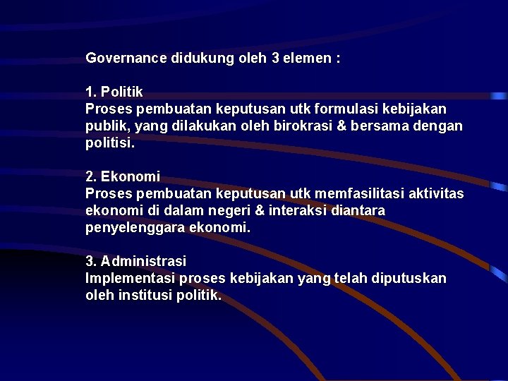 Governance didukung oleh 3 elemen : 1. Politik Proses pembuatan keputusan utk formulasi kebijakan