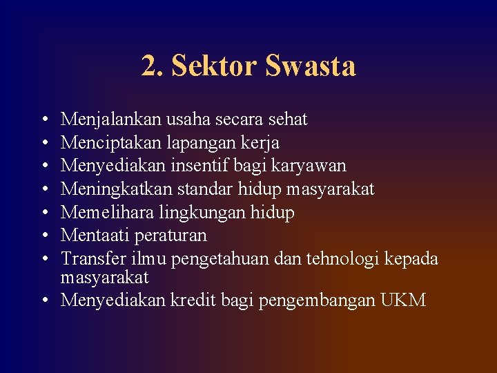 2. Sektor Swasta • • Menjalankan usaha secara sehat Menciptakan lapangan kerja Menyediakan insentif