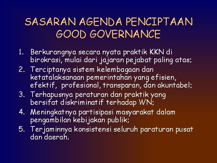 SASARAN AGENDA PENCIPTAAN GOOD GOVERNANCE 1. Berkurangnya secara nyata praktik KKN di birokrasi, mulai