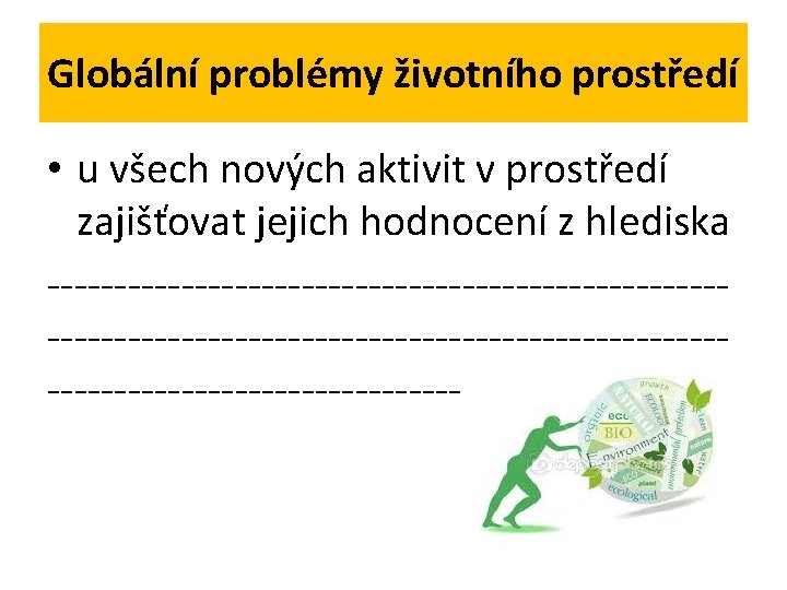 Globální problémy životního prostředí • u všech nových aktivit v prostředí zajišťovat jejich hodnocení