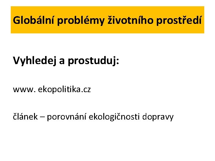 Globální problémy životního prostředí Vyhledej a prostuduj: www. ekopolitika. cz článek – porovnání ekologičnosti