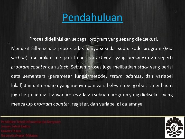 Pendahuluan Proses didefinisikan sebagai program yang sedang dieksekusi. Menurut Silberschatz proses tidak hanya sekedar