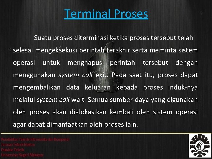 Terminal Proses Suatu proses diterminasi ketika proses tersebut telah selesai mengeksekusi perintah terakhir serta