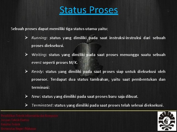 Status Proses Sebuah proses dapat memiliki tiga status utama yaitu: Ø Running: status yang