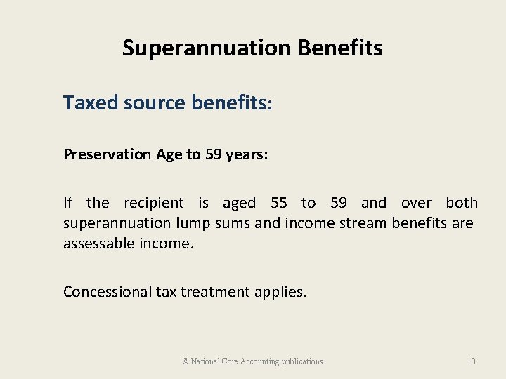 Superannuation Benefits Taxed source benefits: Preservation Age to 59 years: If the recipient is