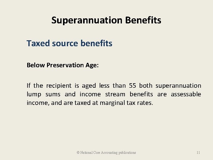 Superannuation Benefits Taxed source benefits Below Preservation Age: If the recipient is aged less